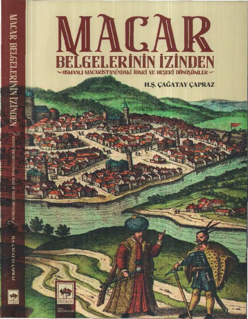 Macar Belgelerinin İzinden: Osmanlı Macaristanı'ndaki İdari ve Beşeri Dönüşümler — H. Ş. Çağatay Çapraz
