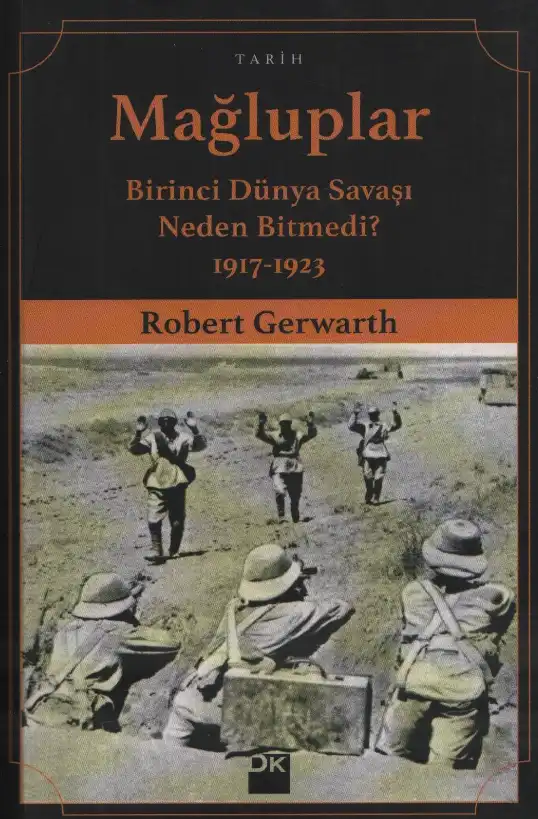 Mağluplar: Birinci Dünya Savaşı Neden Bitmedi? 1917-1923 — Robert Gerwarth, Erez Manela