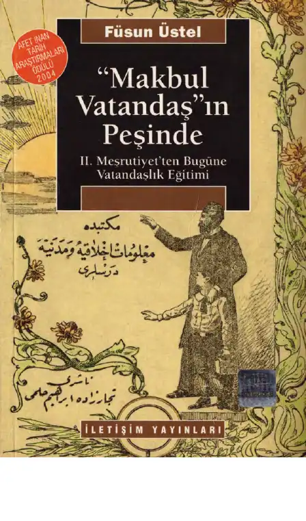 "Makbul Vatandaş"ın Peşinde: II. Meşrutiyet'ten Bugüne Vatandaşlık Eğitimi — Füsun Üstel