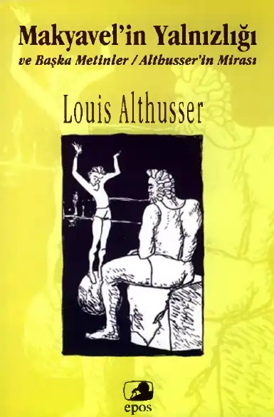 Makyavel'in Yalnızlığı ve Başka Metinler — Louis Althusser, Etienne Balibar, Roger Establet, Pierre Macherey, Jacques Ranciere