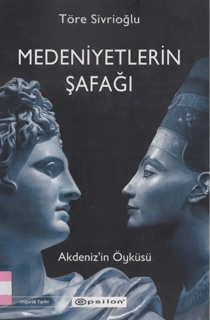 Medeniyetlerin Şafağı Akdeniz'in Öyküsü — Ulaş Töre Sivrioğlu