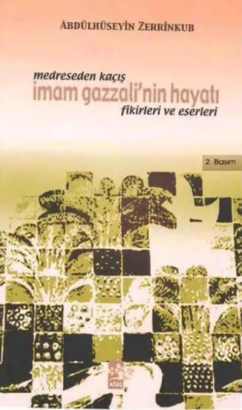 Medreseden Kaçış: İmam Gazzali'nin Hayatı, Fikirleri ve Eserleri — Abdülhüseyin Zerrinküb