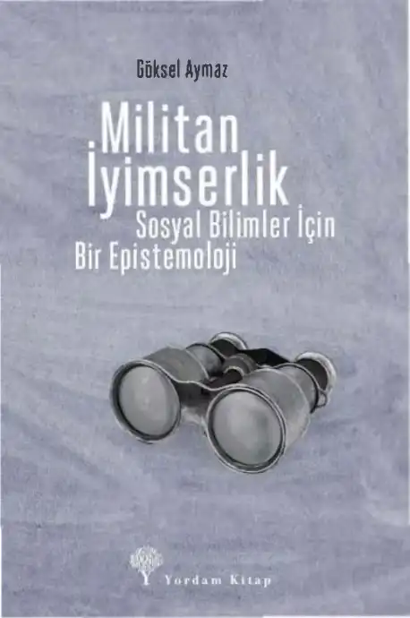 Militan İyimserlik: Sosyal Bilimler İçin Bir Epistemoloji — Göksel Aymaz