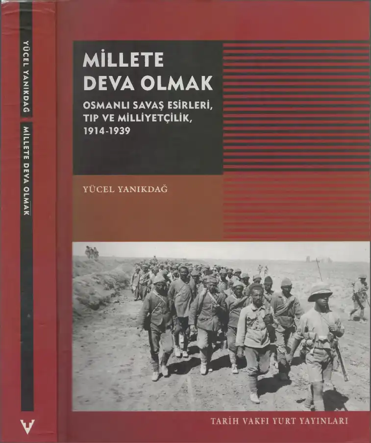 Millete Deva Olmak: Osmanlı Savaş Esirleri, Tıp ve Milliyetçilik, 1914-1939 — Yücel Yanıkdağ