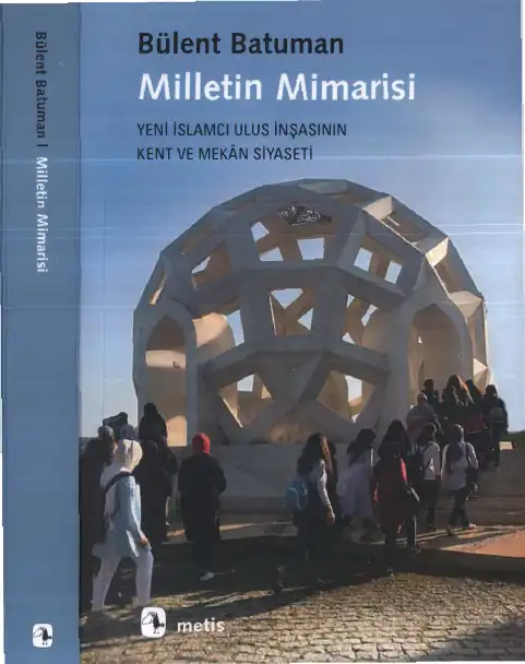Milletin Mimarisi: Yeni İslamcı Ulus İnşasının Kent ve Mekan Siyaseti — Bülent Batuman