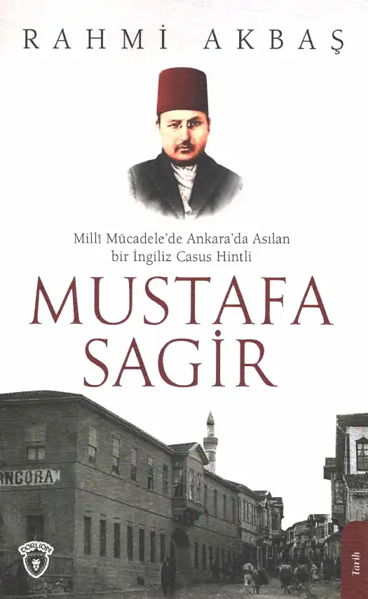 Milli Mücadele'de Ankara'da Asılan Bir İngiliz Casus Hintli Mustafa Sağır — Rahmi Akbaş