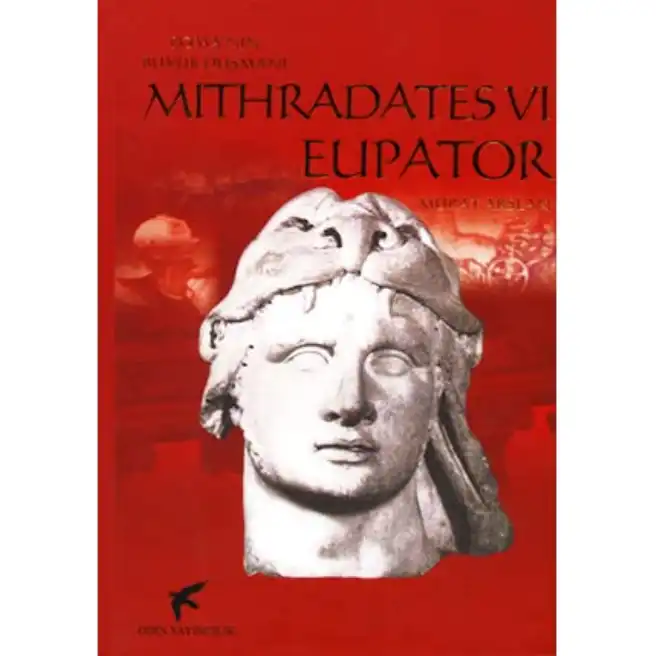 Mithradates VI Eupator: Roma'nın Büyük Düşmanı — Murat Arslan