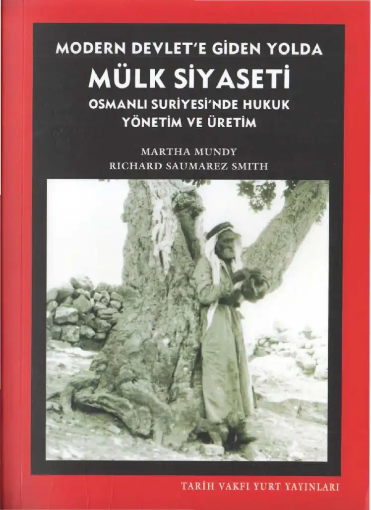 Modern Devlete Giden Yolda Mülk Siyaseti: Osmanlı Suriyesi'nde Hukuk, Yönetim ve Üretim — Richard Saumarez-Smith, Martha Mundy