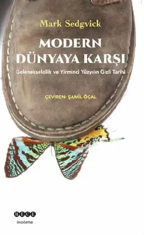 Modern Dünyaya Karşı Gelenekselcilik Ve Yirminci Yüzyılın Gizli Tarihi — Mark Sedgwick