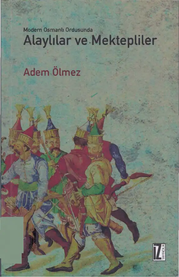 Modern Osmanlı Ordusunda Alaylılar ve Mektepliler (1826-1918) — Adem Ölmez