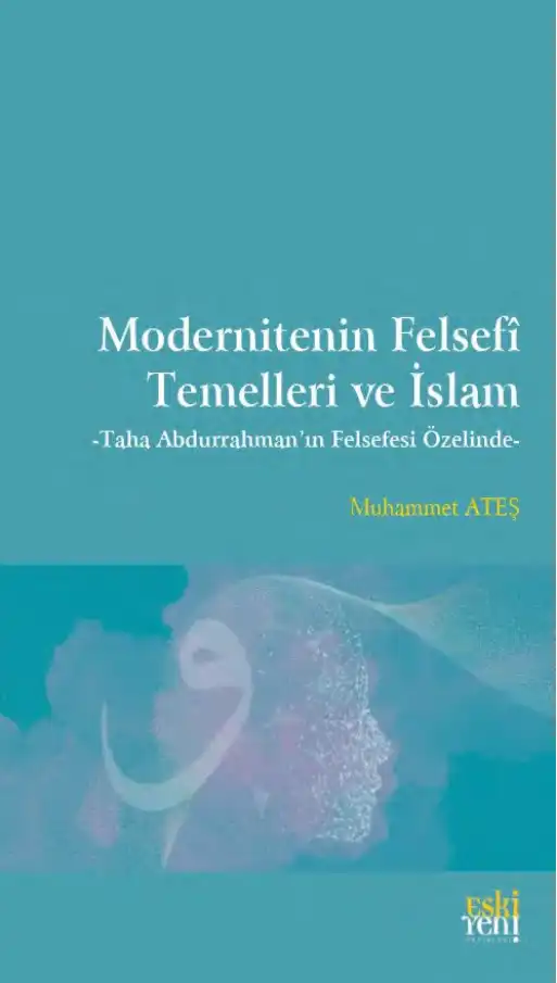 Modernitenin Felsefi Temelleri ve İslam - Taha Abdurrahman'ın Felsefesi Özelinde — Muhammet Ateş