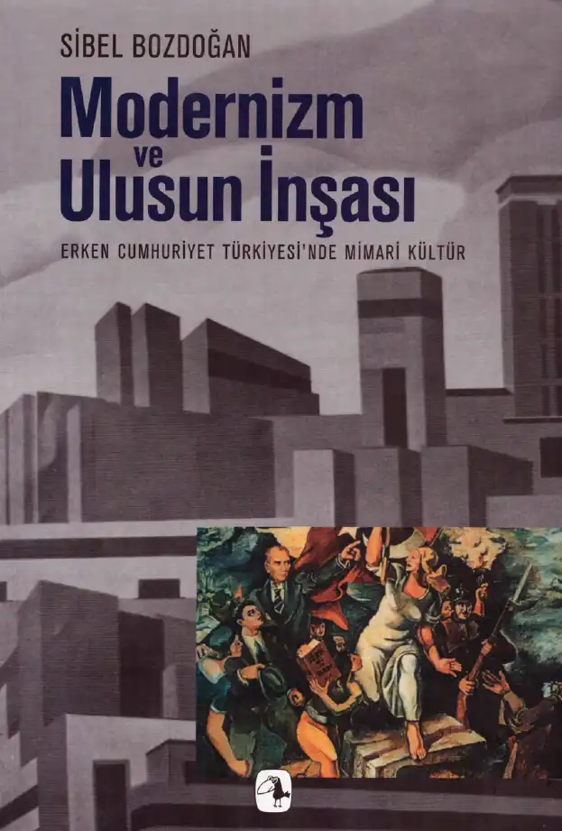 Modernizm ve Ulusun İnşası: Erken Cumhuriyet Türkiyesi'nde Mimari Kültür — Sibel Bozdoğan, Reşat Kasaba