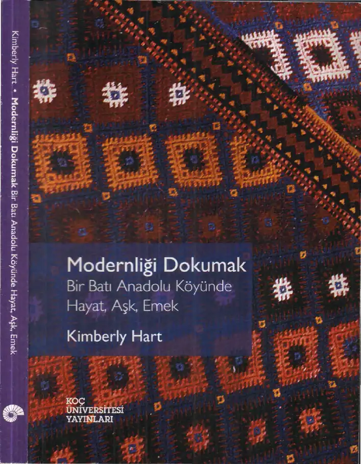 Modernliği Dokumak: Bir Batı Anadolu Köyünde Hayat, Aşk, Emek — Kimberly Hart