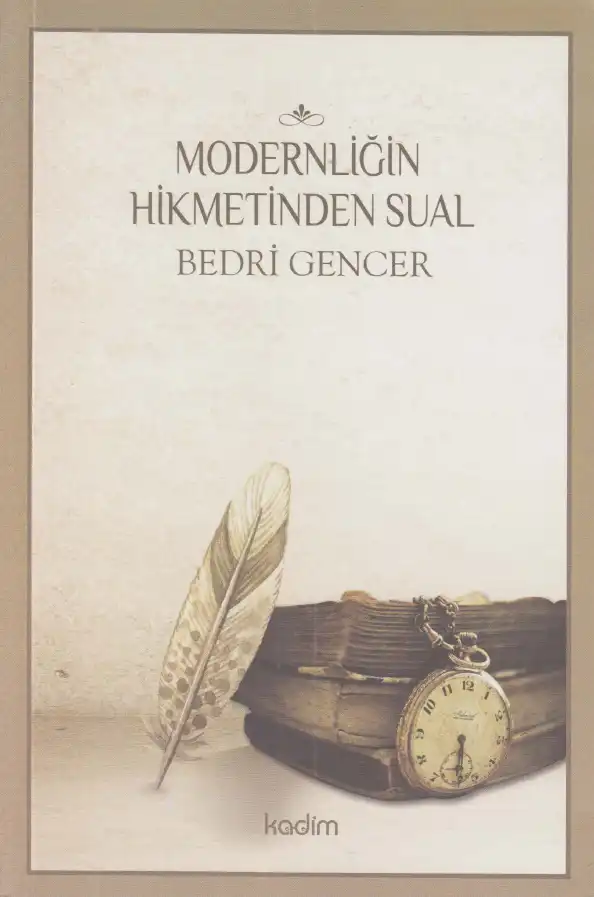 Modernliğin Hikmetinden Sual Kadim — Bedri Gencer