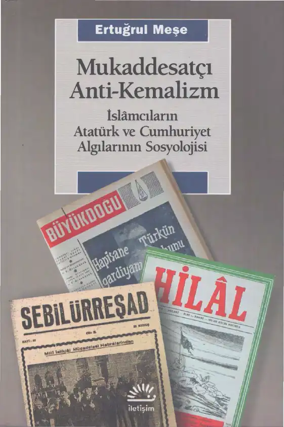 Mukaddesatçı Anti-Kemalizm: İslamcıların Atatürk ve Cumhuriyet Algılarının Sosyolojisi — Ertuğrul Meşe