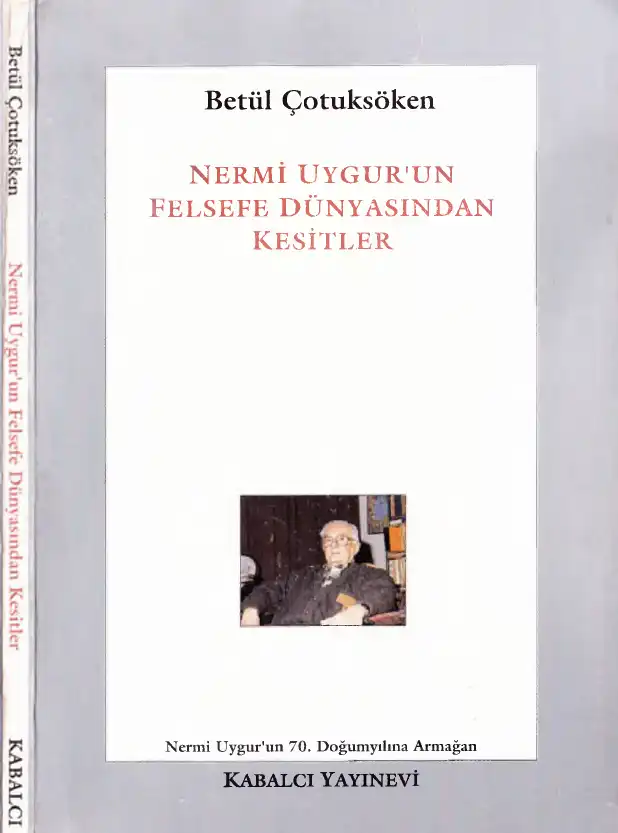 Nermi Uygur'un Felsefe Dünyasından Kesitler — Betül Çotuksöken, Ahu Tunçel