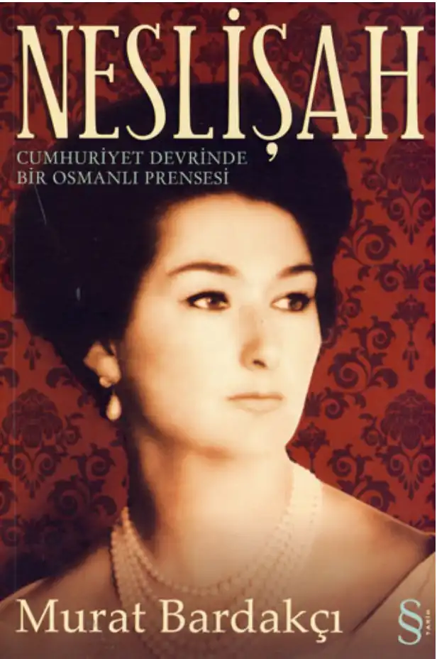 Neslişah: Cumhuriyet Devrinde Bir Osmanlı Prensesi — Murat Bardakçı