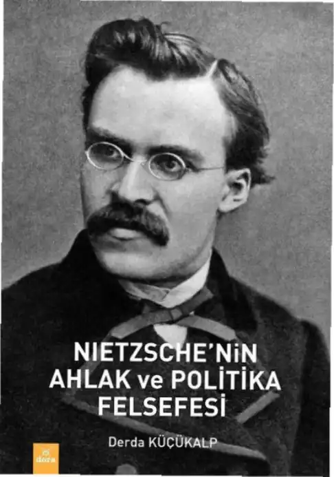 Nietzsche'nin Ahlak ve Politika Felsefesi — Derda Küçükalp