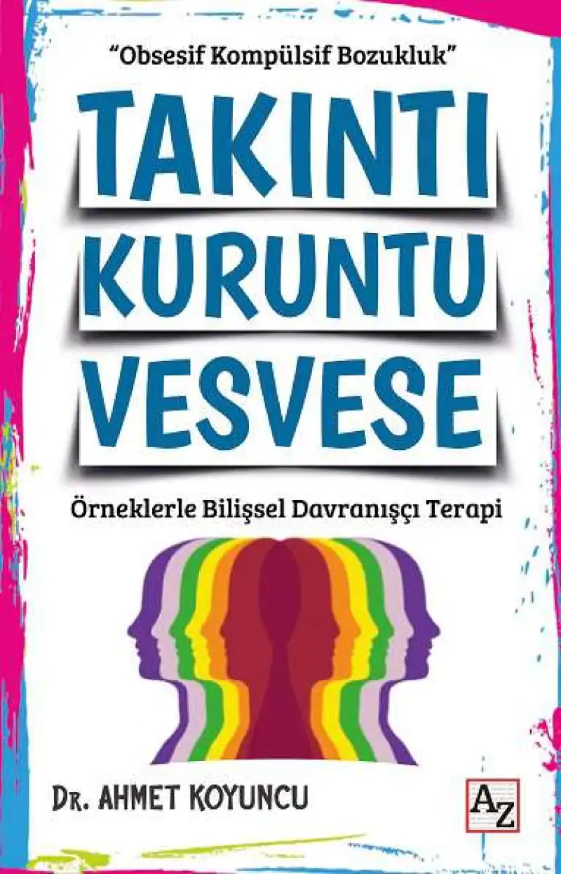 Obsesif Kompulsif Bozukluk: Takıntı, Kuruntu, Vesvese: Örneklerle Bilişsel Davranışçı Terapi — Ahmet Koyuncu
