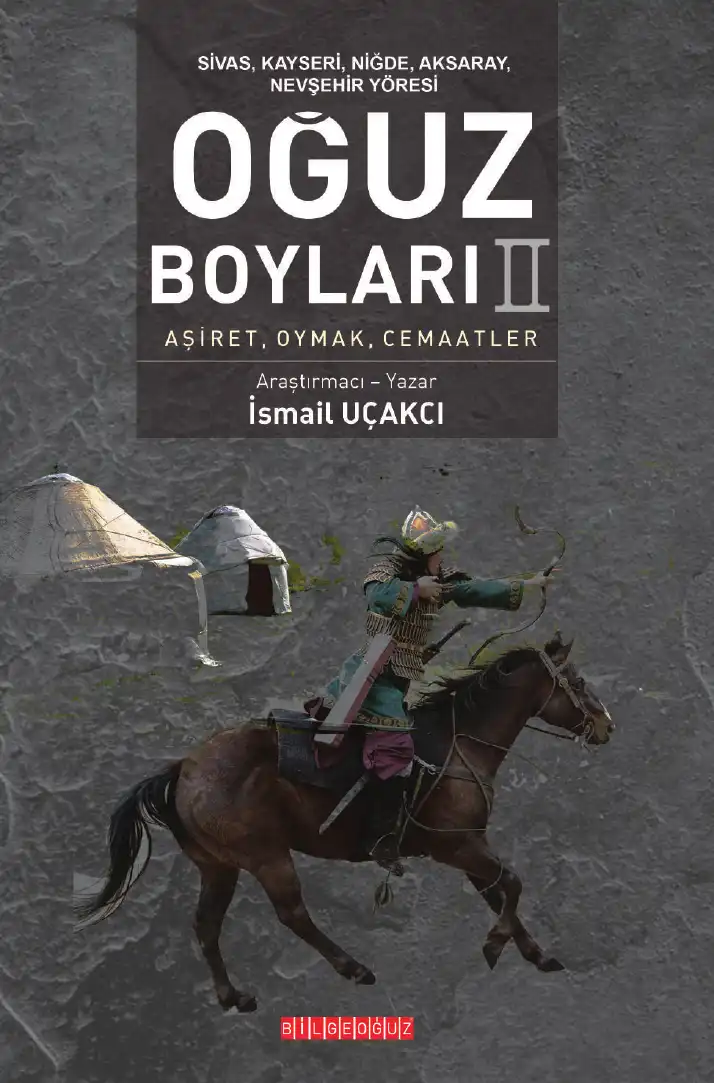 Oğuz Boyları II: Aşiret, Oymak, Cemaatler - Sivas, Kayseri, Niğde, Aksaray, Nevşehir Yöresi — İsmail Uçakcı