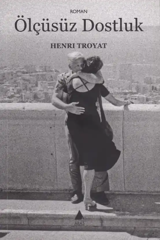 Ölçüsüz Dostluk — Henri Troyat