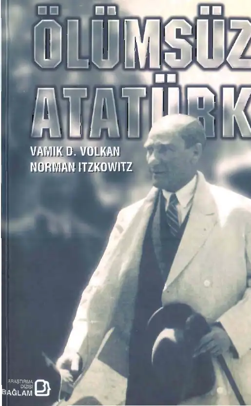Ölümsüz Atatürk: Yaşamı ve İç Dünyası — Vamık D. Volkan, Norman İtzkowitz
