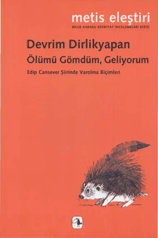 Ölümü Gömdüm, Geliyorum: Edip Cansever Şiirinde Varolma Biçimleri — Devrim Dirlikyapan