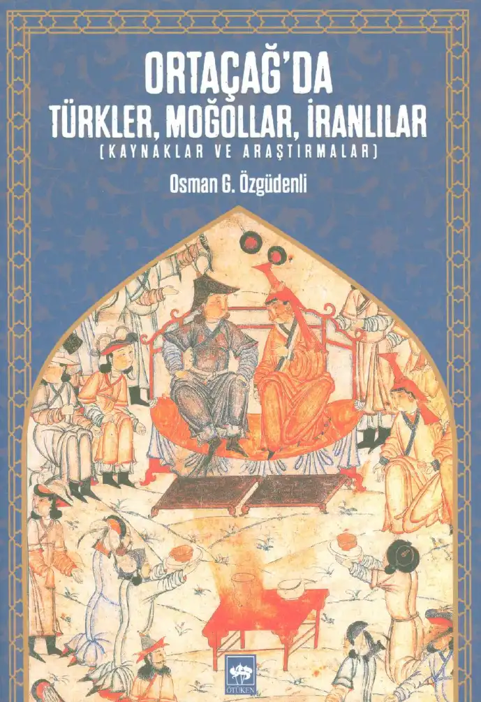 Ortaçağda Türkler Moğollar İranlılar Kaynaklar Ve Araştırmalar — Osman G. Özgüdenli