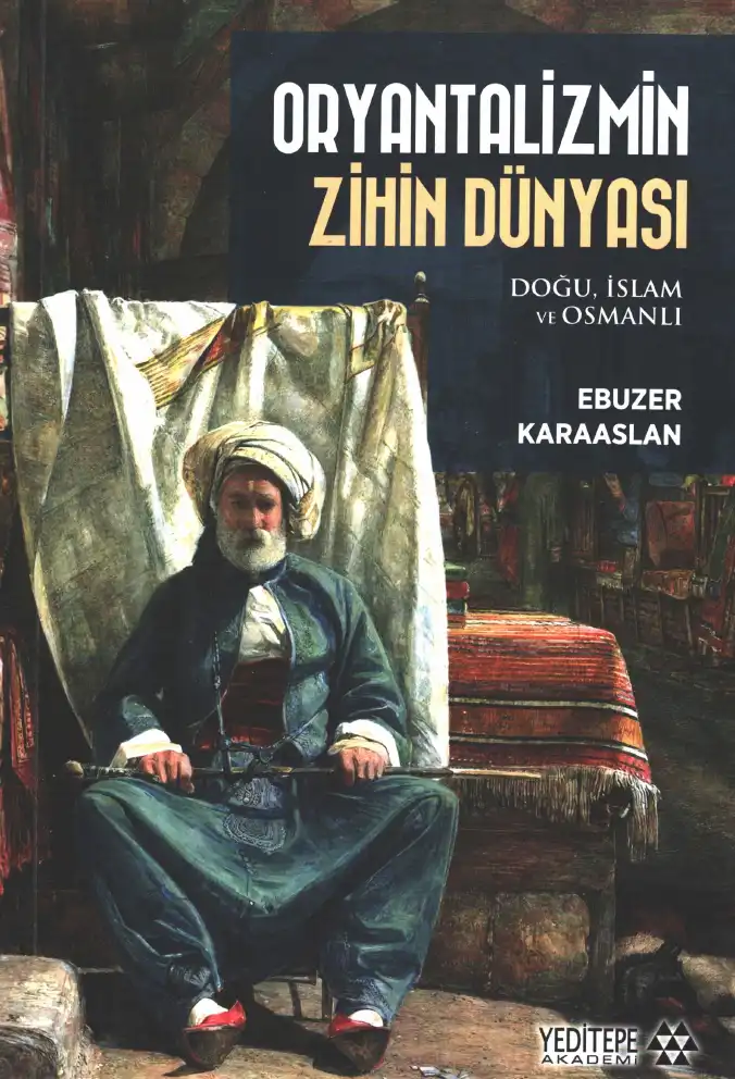 Oryantalizmin Zihin Dünyası: Doğu, İslam ve Osmanlı — Ebuzer Karaaslan