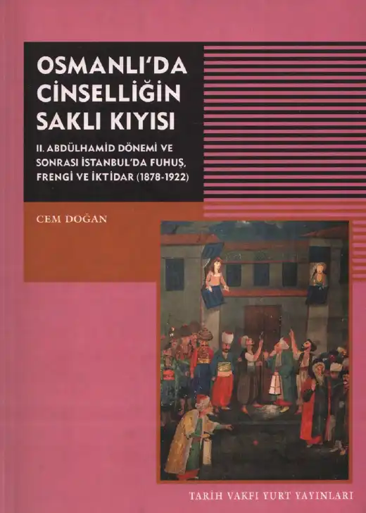 Osmanlı'da Cinselliğin Saklı Kıyısı: II. Abdülhamid Dönemi ve Sonrası İstanbul'da Fuhuş, Frengi ve İktidar (1878-1922) — Cem Doğan