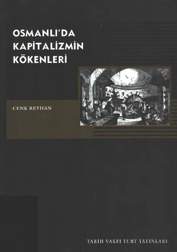 Osmanlı'da Kapitalizmin Kökenleri: Kent-Kapitalizm İlişkisi Üzerine Tarihsel-Sosyolojik Bir Çözümleme — Cenk Reyhan