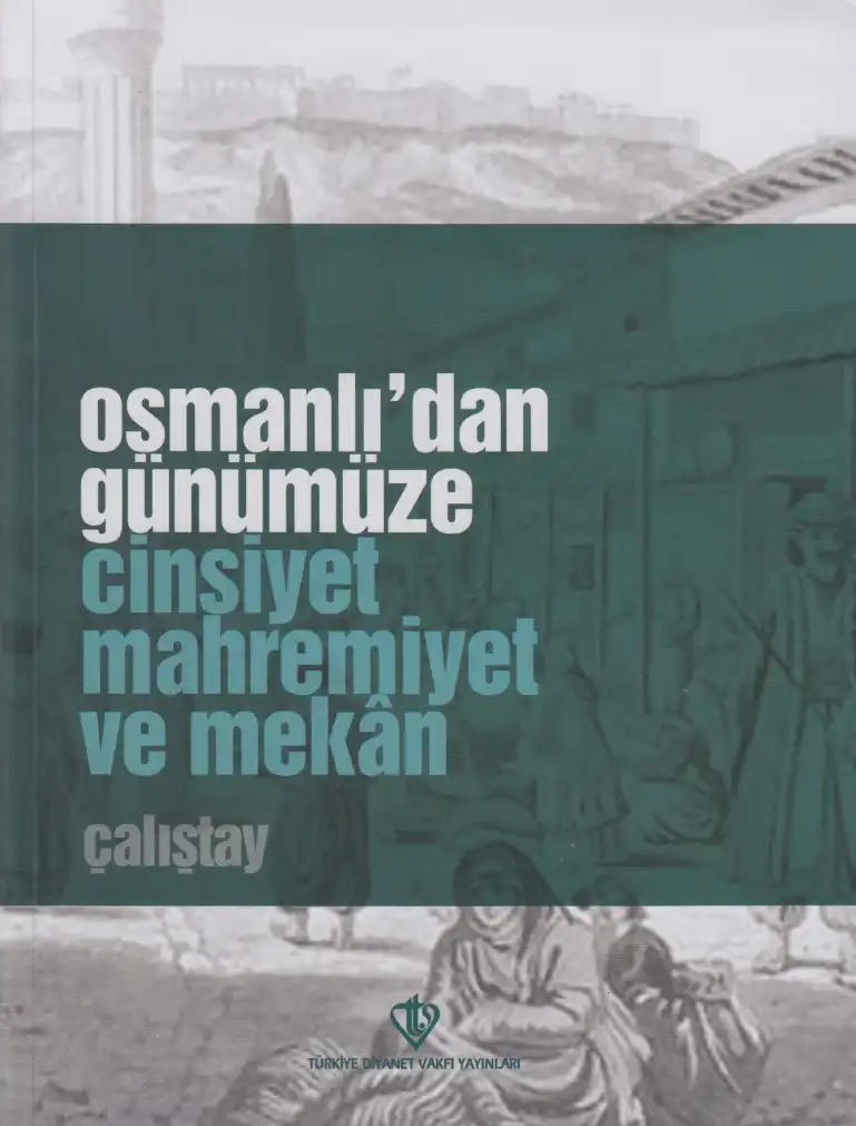 Osmanlı'dan Günümüze Cinsiyet, Mahremiyet ve Mekan: Çalıştay Tebliğ ve Müzakereleri — Bedriye Yılmaz