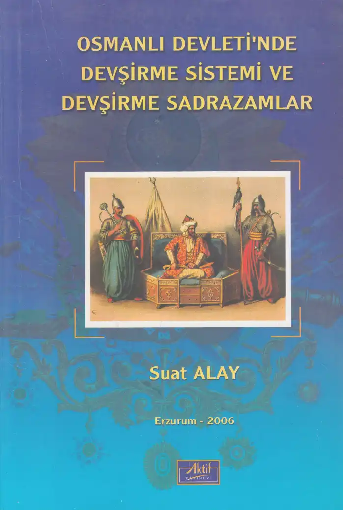 Osmanlı Devleti'nde Devşirme Sistemi ve Devşirme Sadrazamlar — Suat Alay