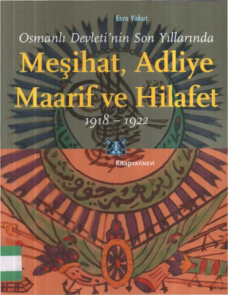 Osmanlı Devleti'nin Son Yıllarında Meşihat, Adliye, Maarif ve Hilafet; 1918-1922 — Esra Yakut