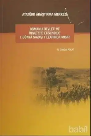 Osmanlı Devleti ve İngiltere Ekseninde 1. Dünya Savaşı Yıllarında Mısır — Ü. Gülsüm Polat