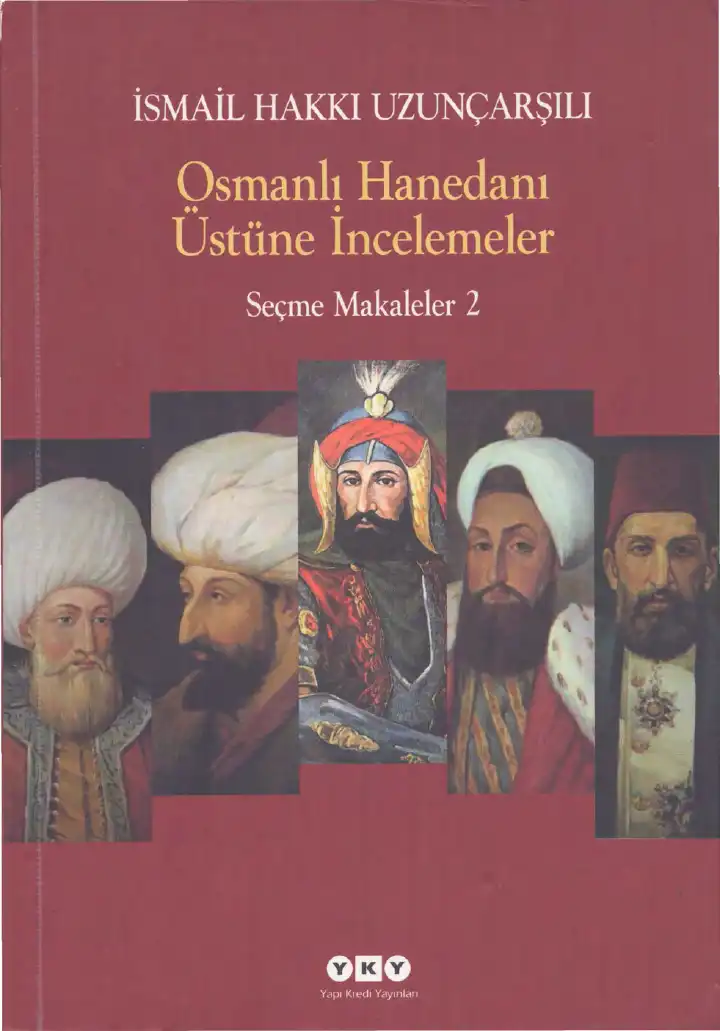 Osmanlı Hanedanı Üstüne İncelemeler - Seçme Makaleler II — İsmail Hakkı Uzunçarşılı