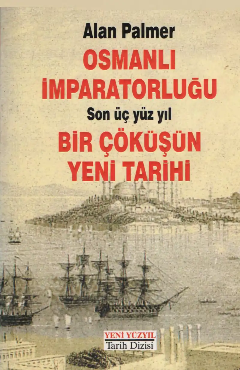 Osmanlı İmparatorluğu Bir Çöküşün Yeni Tarihi — Alan Palmer