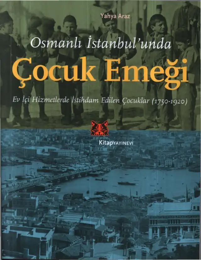 Osmanlı İstanbul'unda Çocuk Emeği: Ev İçi Hizmetlerde İstihdam Edilen Çocuklar (1750-1920) — Yahya Araz