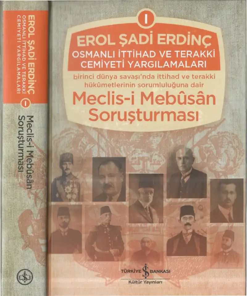 Osmanlı İttihad Ve Terakki Cemiyeti Yargılamaları I: Birinci Dünya Savaşı'nda İttihad ve Terakki Hükumetlerinin Sorumluluğuna Dair Meclis-i Mebusan Soruşturması — Erol Şadi Erdinç