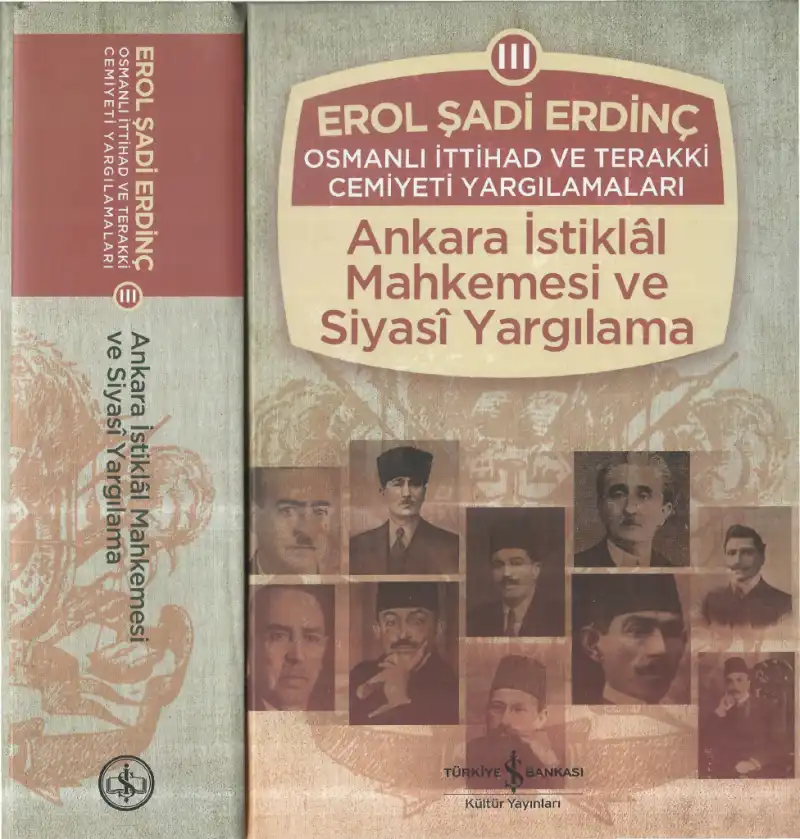 Osmanlı İttihad ve Terakki Cemiyeti Yargılamaları III: Ankara İstiklal Mahkemesi ve Siyasi Yargılama — Erol Şadi Erdinç