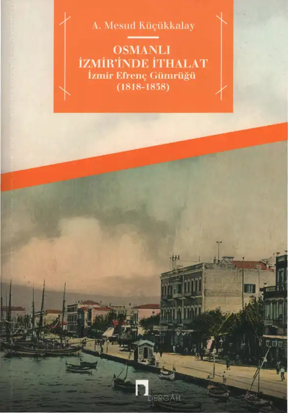 Osmanlı İzmir'inde İthalat: İzmir Efrenç Gümrüğü (1818-1838) — A. Mesud Küçükkalay