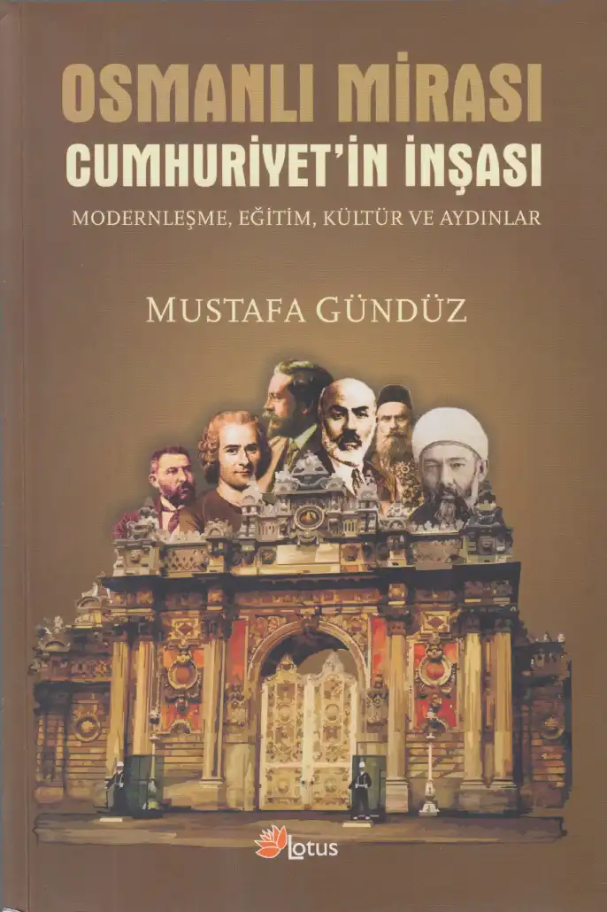 Osmanlı Mirası Cumhuriyet'in İnşası: Modernleşme, Eğitim, Kültür ve Aydınlar — Mustafa Gündüz