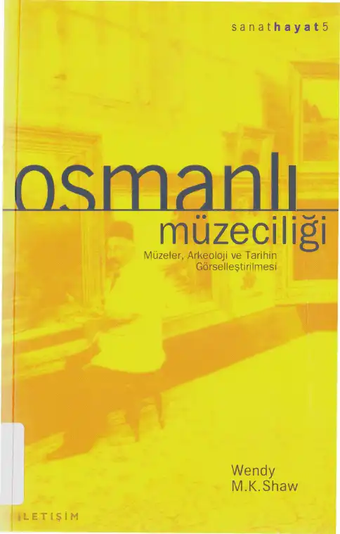 Osmanlı Müzeciliği: Müzeler, Arkeoloji ve Tarihin Görselleştirilmesi — Wendy M. K. Shaw