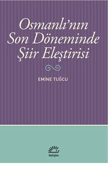 Osmanlı'nın Son Döneminde Şiir Eleştirisi: Bir Tarihselleştirme Yaklaşımı — Emine Tuğcu