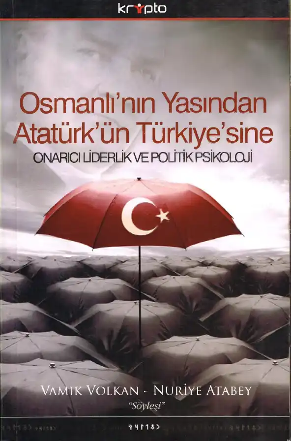 Osmanlı'nın Yasından Atatürk'ün Türkiye'sine Onarıcı Liderlik Ve Politik Psikoloji — Vamık Volkan, Nuriye Atabey