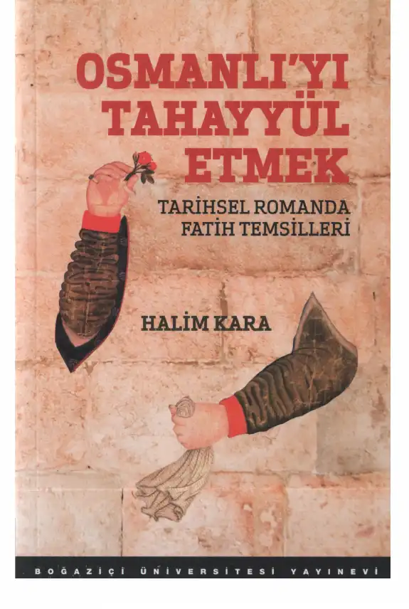 Osmanlı'yı Tahayyül Etmek: Tarihsel Romanda Fatih Temsilleri — Halim Kara