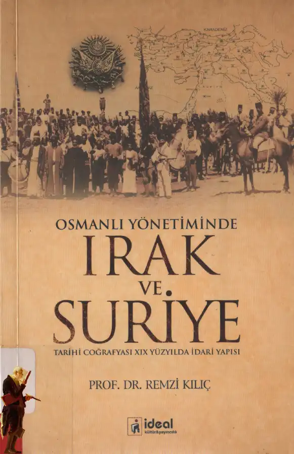 Osmanlı Yönetiminde Irak ve Suriye: Tarihi Coğrafyası XIX. Yüzyılda İdari Yapısı — Remzi Kılıç