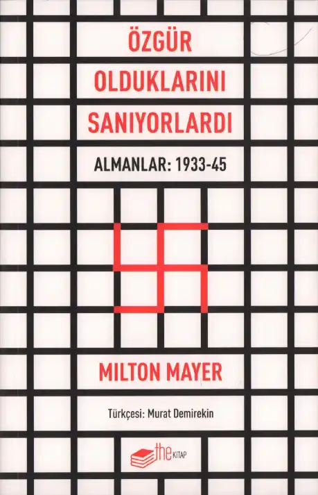 Özgür Olduklarını Sanıyorlardı: Almanlar 1933-45 — Milton Mayer