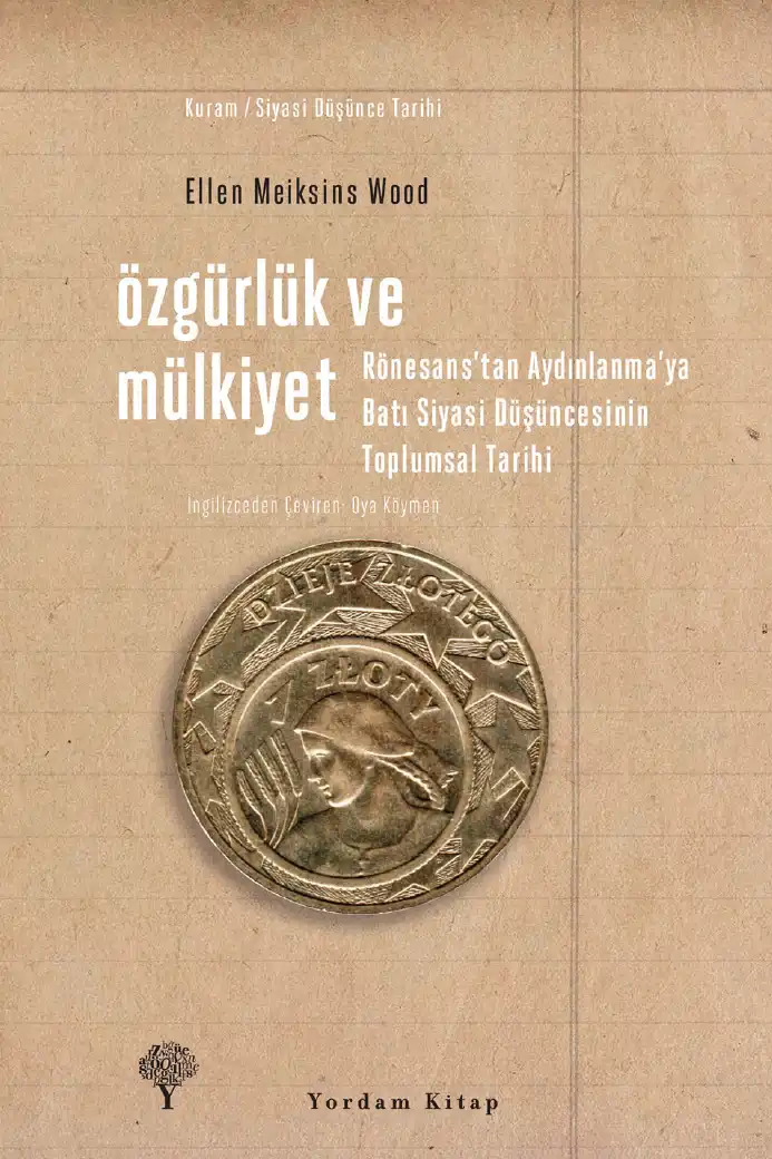Özgürlük ve Mülkiyet: Rönesans'tan Aydınlanma'ya Batı Siyasi Düşüncesinin Toplumsal Tarihi — Ellen Meiksins Wood