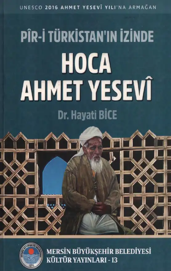 Pîr-i Türkistan'ın İzinde Hoca Ahmed Yesevi — Hayati Bice